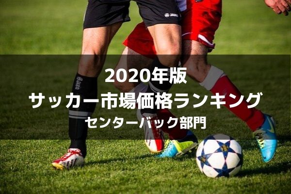 年版 サッカー推定市場価格ランキングベスト10 センターバック部門 ラ リ ル レ ロイすん