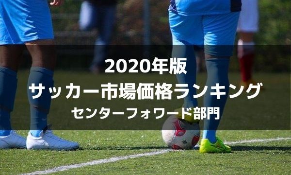 年版 サッカー推定市場価格ランキングベスト10 センターフォワード部門 ラ リ ル レ ロイすん