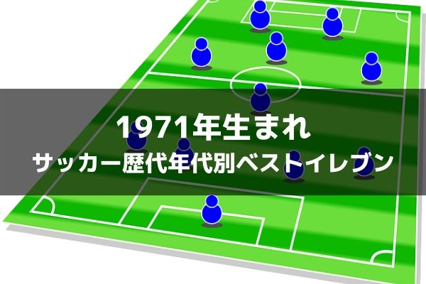 1971年生まれ サッカー歴代年代別ベストイレブン