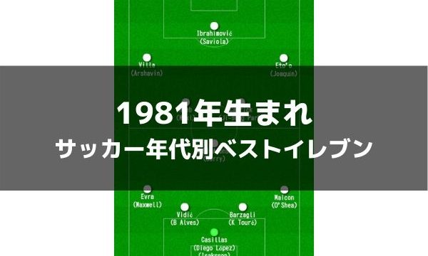 1981年生まれ サッカー歴代年代別ベストイレブン ラ リ ル レ ロイすん