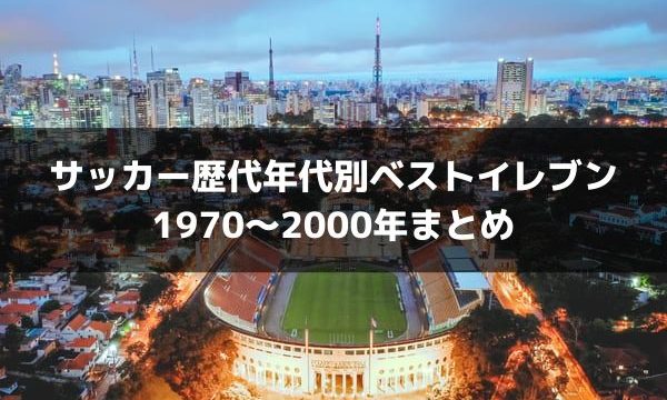 サッカー歴代年代別ベストイレブン 1970 00年生まれまとめ ラ リ ル レ ロイすん