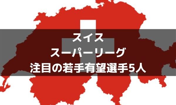 スイス スーパーリーグ若手特集 サラー ラキティッチに続く4大リーグ注目の有望選手5人 ラ リ ル レ ロイすん