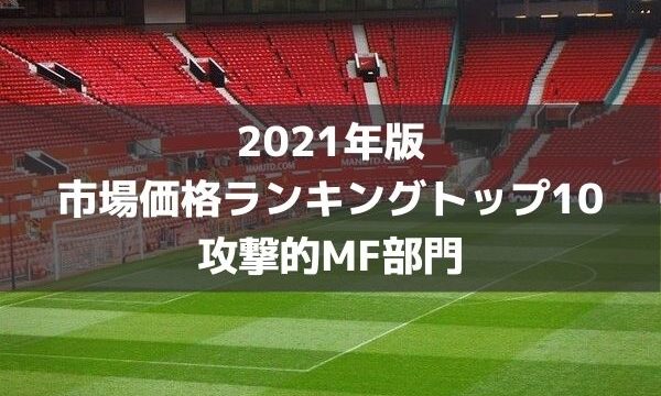 年版 サッカー推定市場価格ランキングトップ70 各ポジション別まとめ ラ リ ル レ ロイすん