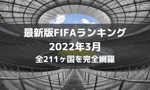 最新版 Fifa世界ランキング 1位 最下位までを完全網羅